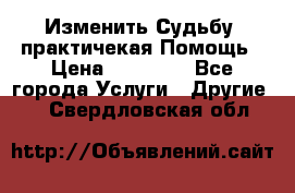 Изменить Судьбу, практичекая Помощь › Цена ­ 15 000 - Все города Услуги » Другие   . Свердловская обл.